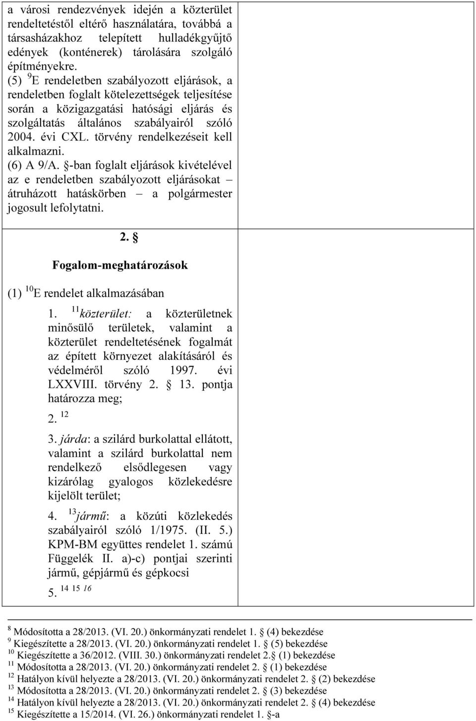 törvény rendelkezéseit kell alkalmazni. (6) A 9/A. -ban foglalt eljárások kivételével az e rendeletben szabályozott eljárásokat átruházott hatáskörben a polgármester jogosult lefolytatni. 2.