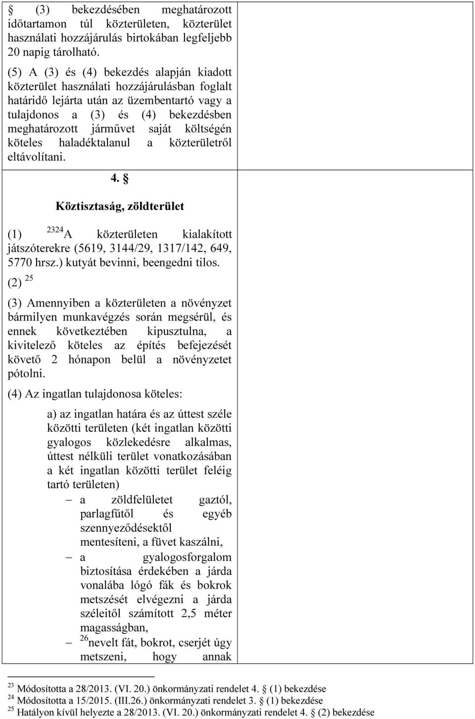 költségén köteles haladéktalanul a közterületről eltávolítani. 4. Köztisztaság, zöldterület (1) 2324 A közterületen kialakított játszóterekre (5619, 3144/29, 1317/142, 649, 5770 hrsz.