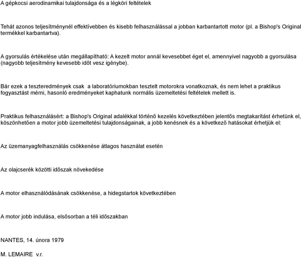 A gyorsulás értékelése után megállapítható: A kezelt motor annál kevesebbet éget el, amennyivel nagyobb a gyorsulása (nagyobb teljesítmény kevesebb időt vesz igénybe).