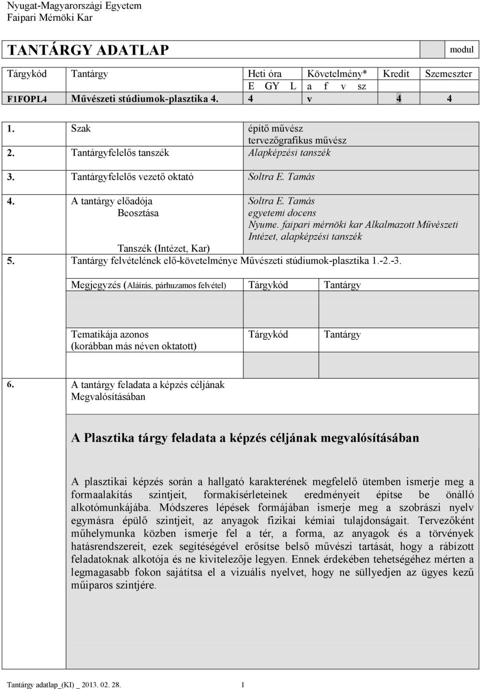 Tamás Beosztása egyetemi docens Nyume. faipari mérnöki kar Alkalmazott Művészeti Intézet, alapképzési tanszék Tanszék (Intézet, Kar) 5.