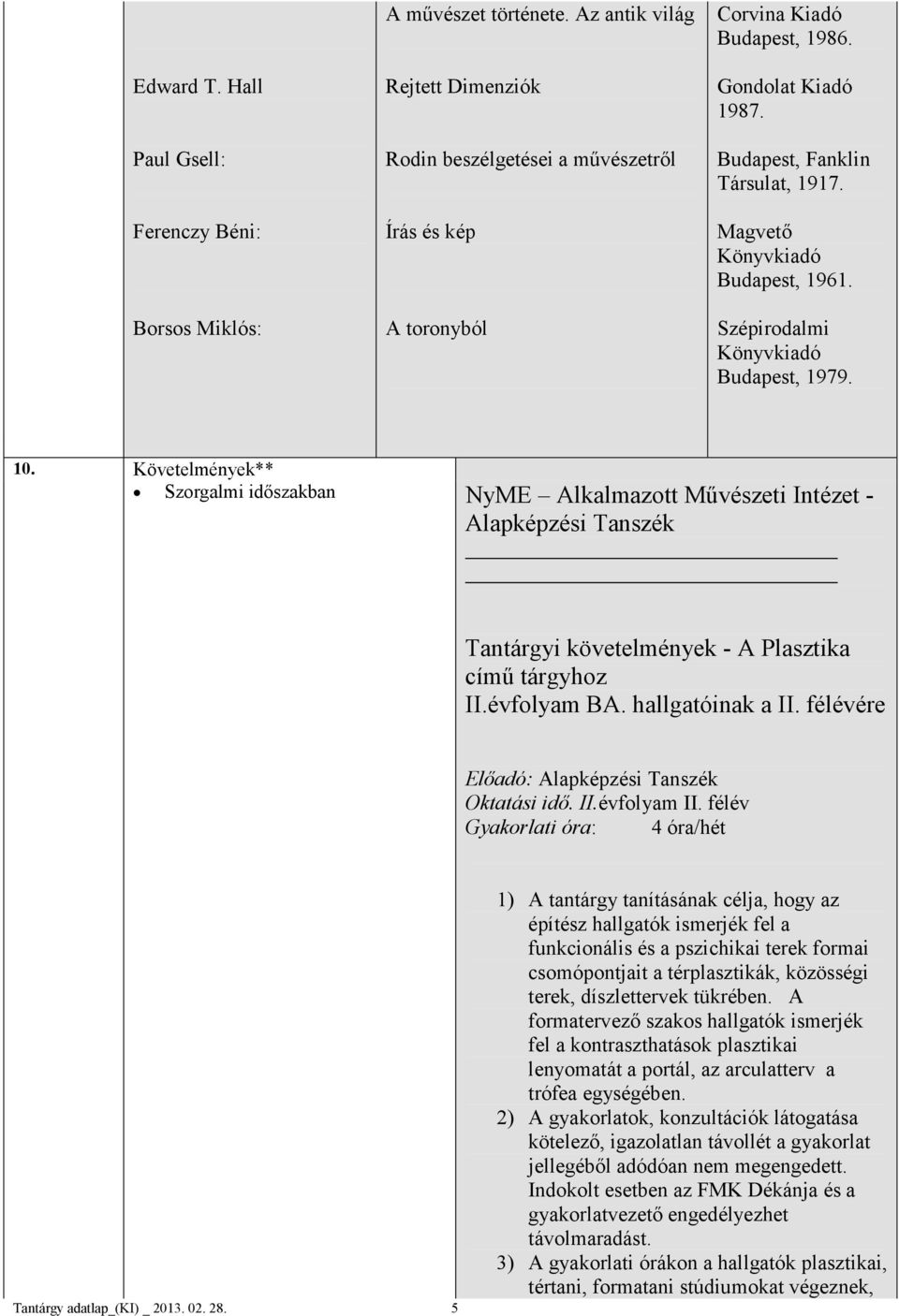 Követelmények** Szorgalmi időszakban NyME Alkalmazott Művészeti Intézet - Alapképzési Tanszék Tantárgyi követelmények - A Plasztika című tárgyhoz II.évfolyam BA. hallgatóinak a II.