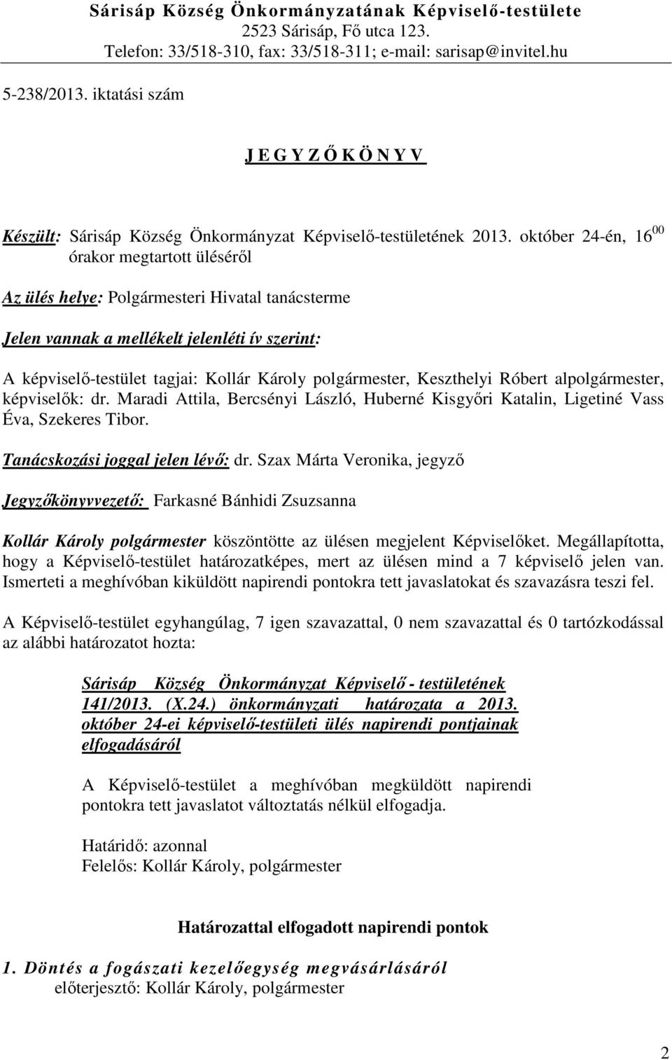 október 24-én, 16 00 órakor megtartott üléséről Az ülés helye: Polgármesteri Hivatal tanácsterme Jelen vannak a mellékelt jelenléti ív szerint: A képviselő-testület tagjai: Kollár Károly