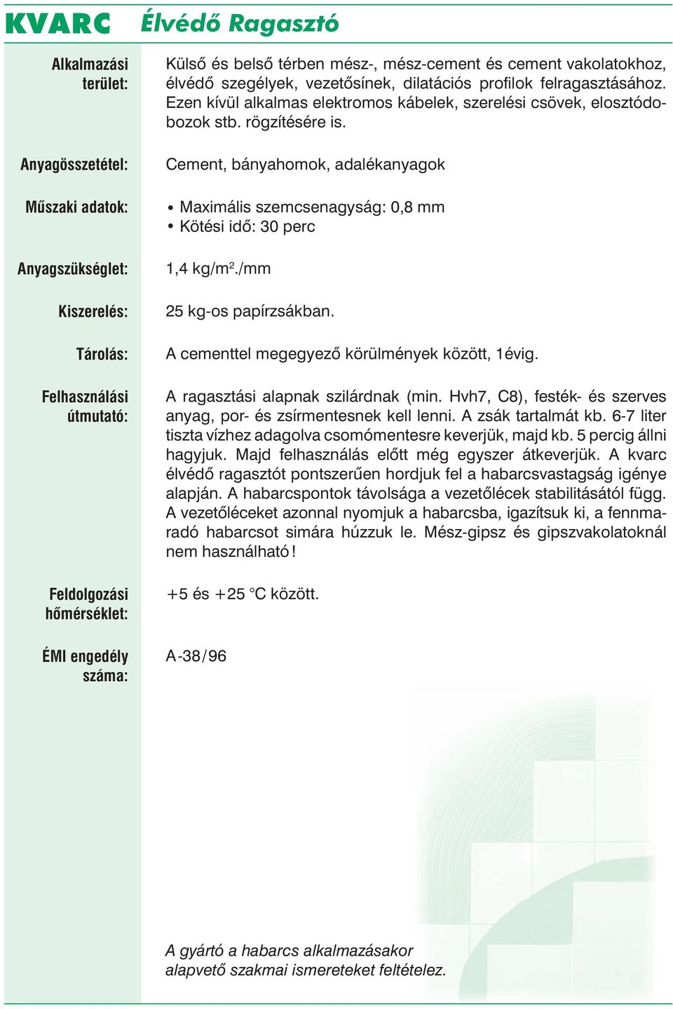 /mm 25 kg-os papírzsákban. A cementtel megegyező körülmények között, 1évig. A ragasztási alapnak szilárdnak (min. Hvh7, C8), festék- és szerves anyag, por- és zsírmentesnek kell lenni.