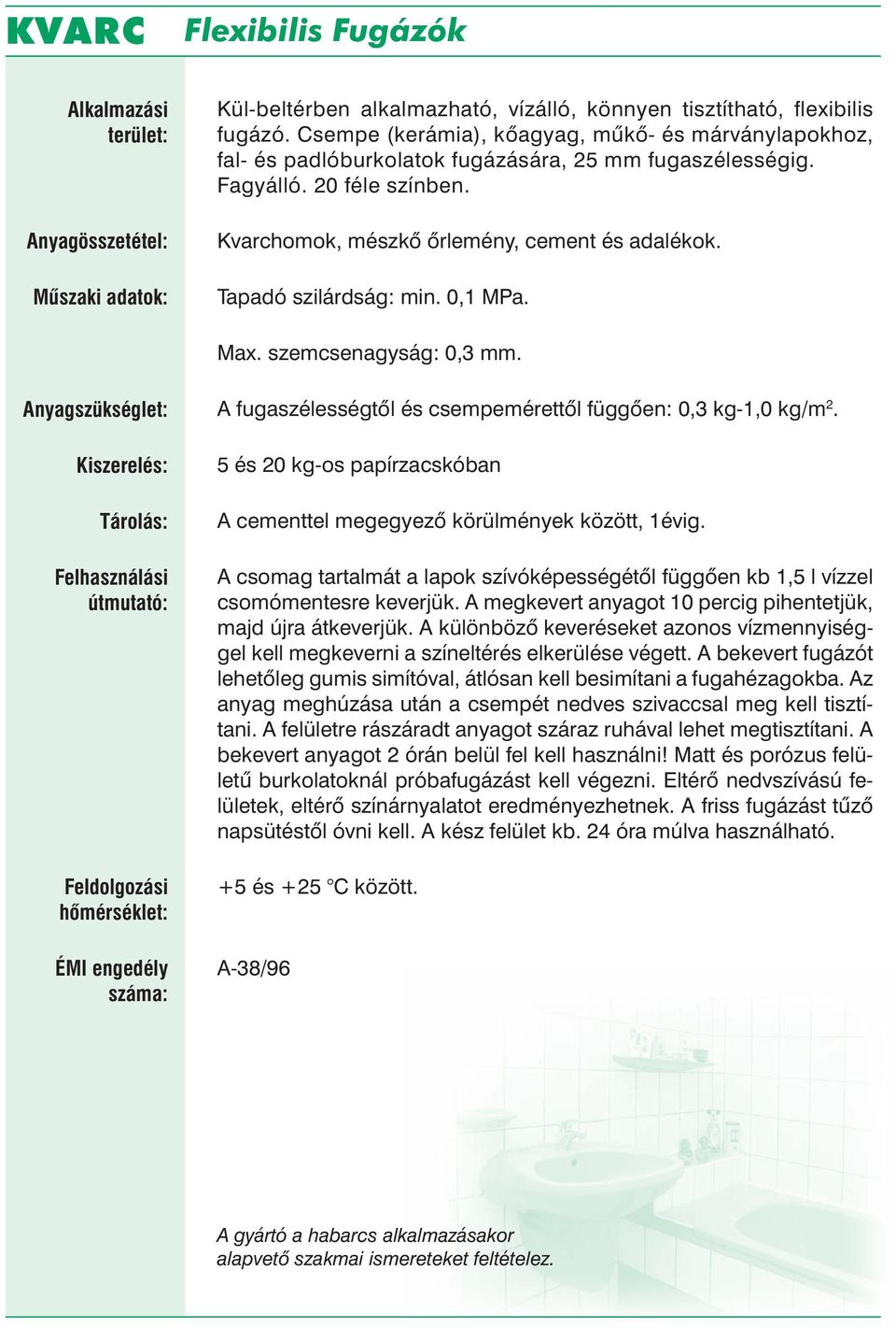 Tapadó szilárdság: min. 0,1 MPa. Max. szemcsenagyság: 0,3 mm. A fugaszélességtől és csempemérettől függően: 0,3 kg-1,0 kg/m 2.