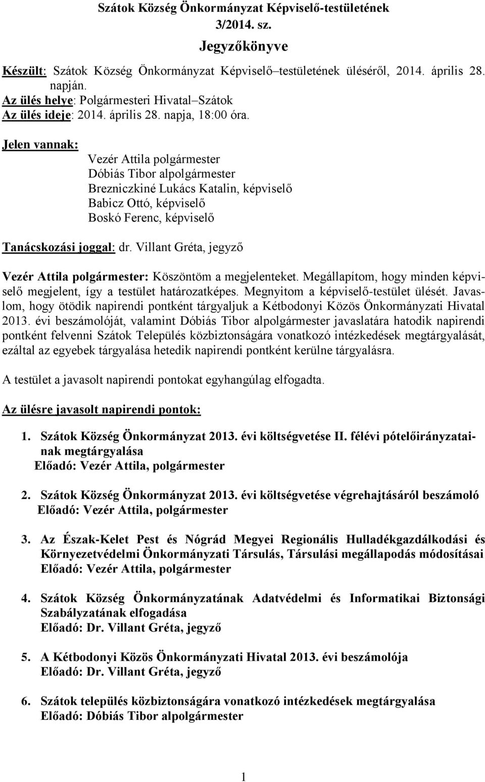 Jelen vannak: Vezér Attila polgármester Dóbiás Tibor alpolgármester Brezniczkiné Lukács Katalin, képviselő Babicz Ottó, képviselő Boskó Ferenc, képviselő Tanácskozási joggal: dr.