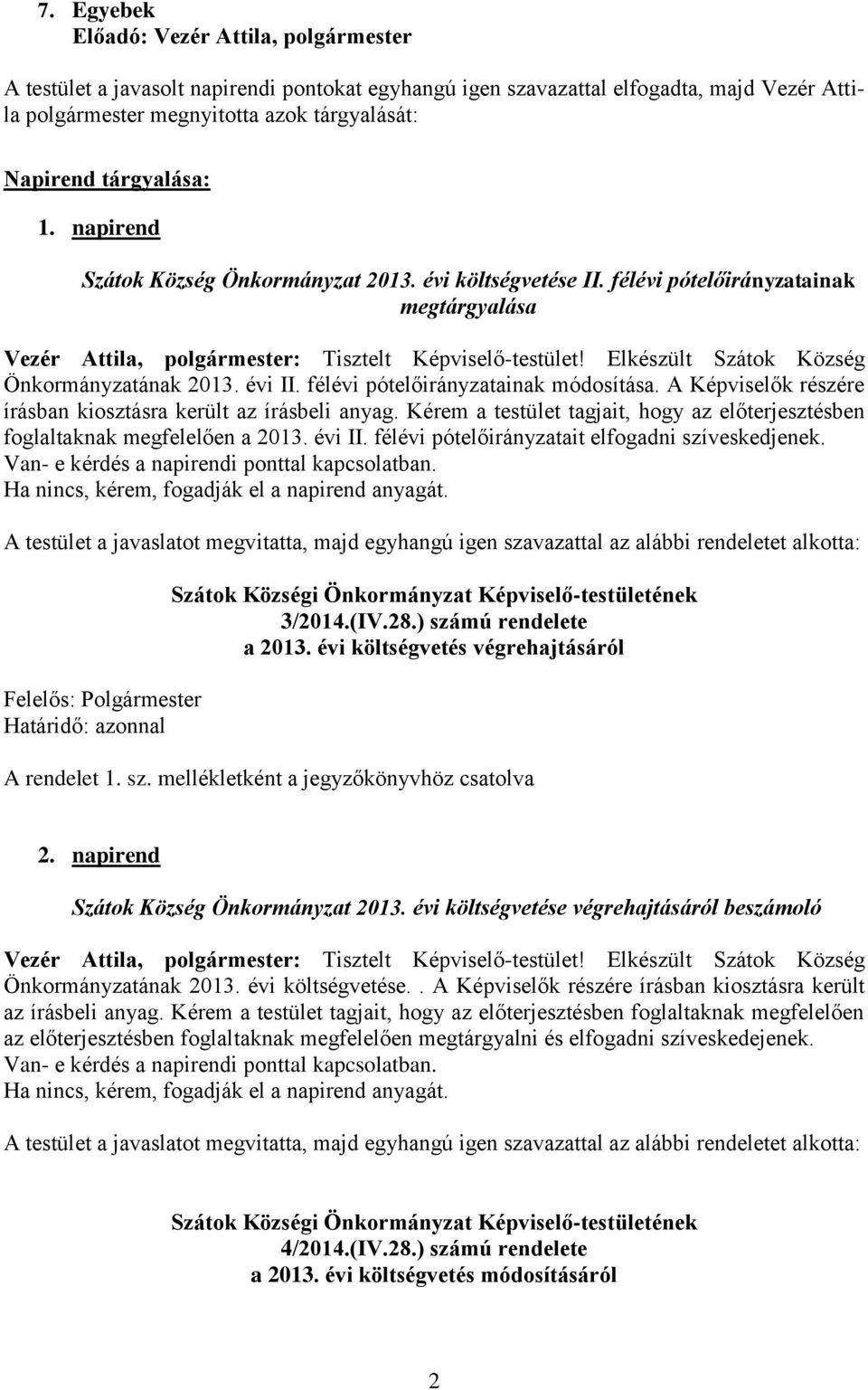 Elkészült Szátok Község Önkormányzatának 2013. évi II. félévi pótelőirányzatainak módosítása. A Képviselők részére írásban kiosztásra került az írásbeli anyag.