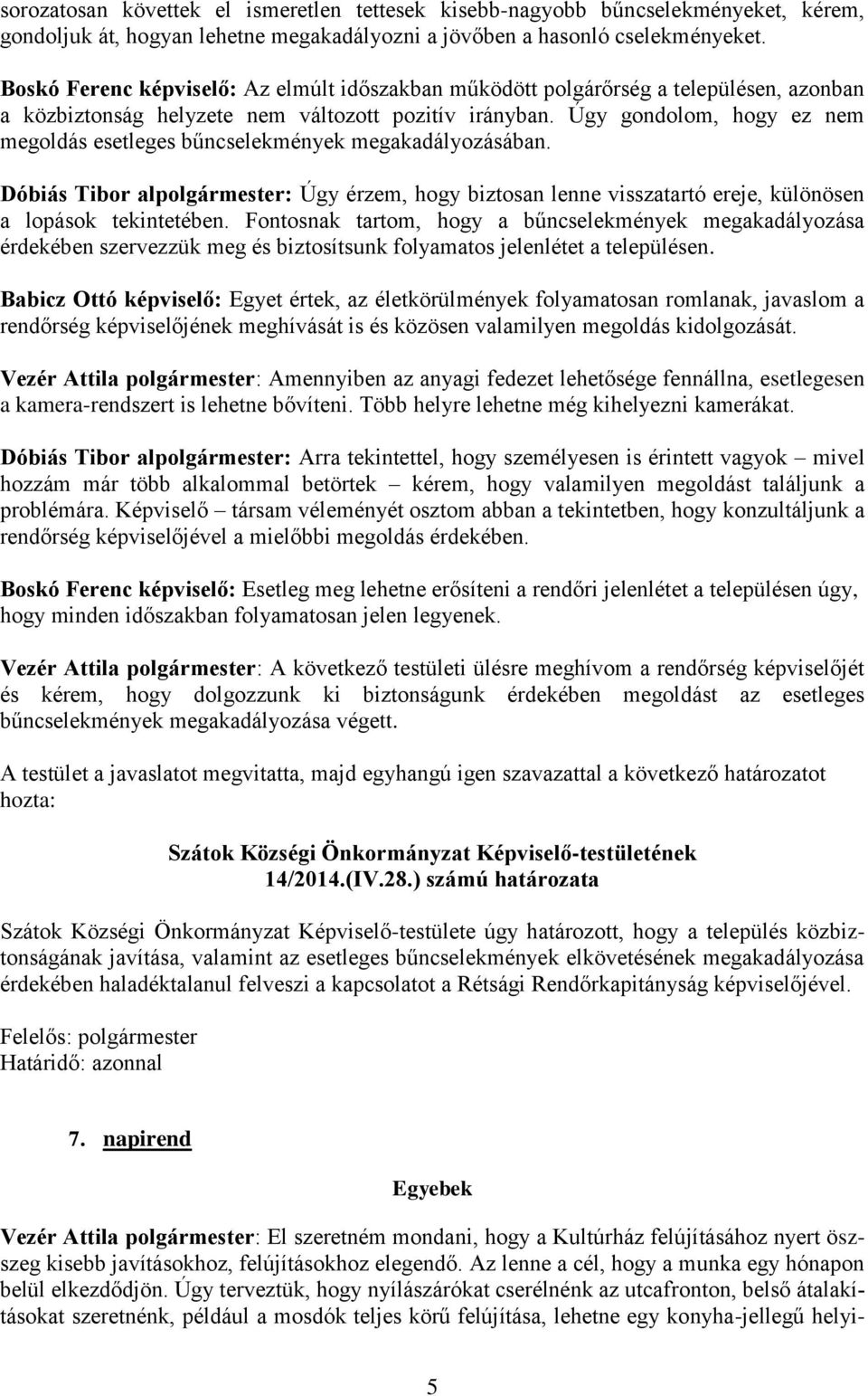 Úgy gondolom, hogy ez nem megoldás esetleges bűncselekmények megakadályozásában. Dóbiás Tibor alpolgármester: Úgy érzem, hogy biztosan lenne visszatartó ereje, különösen a lopások tekintetében.