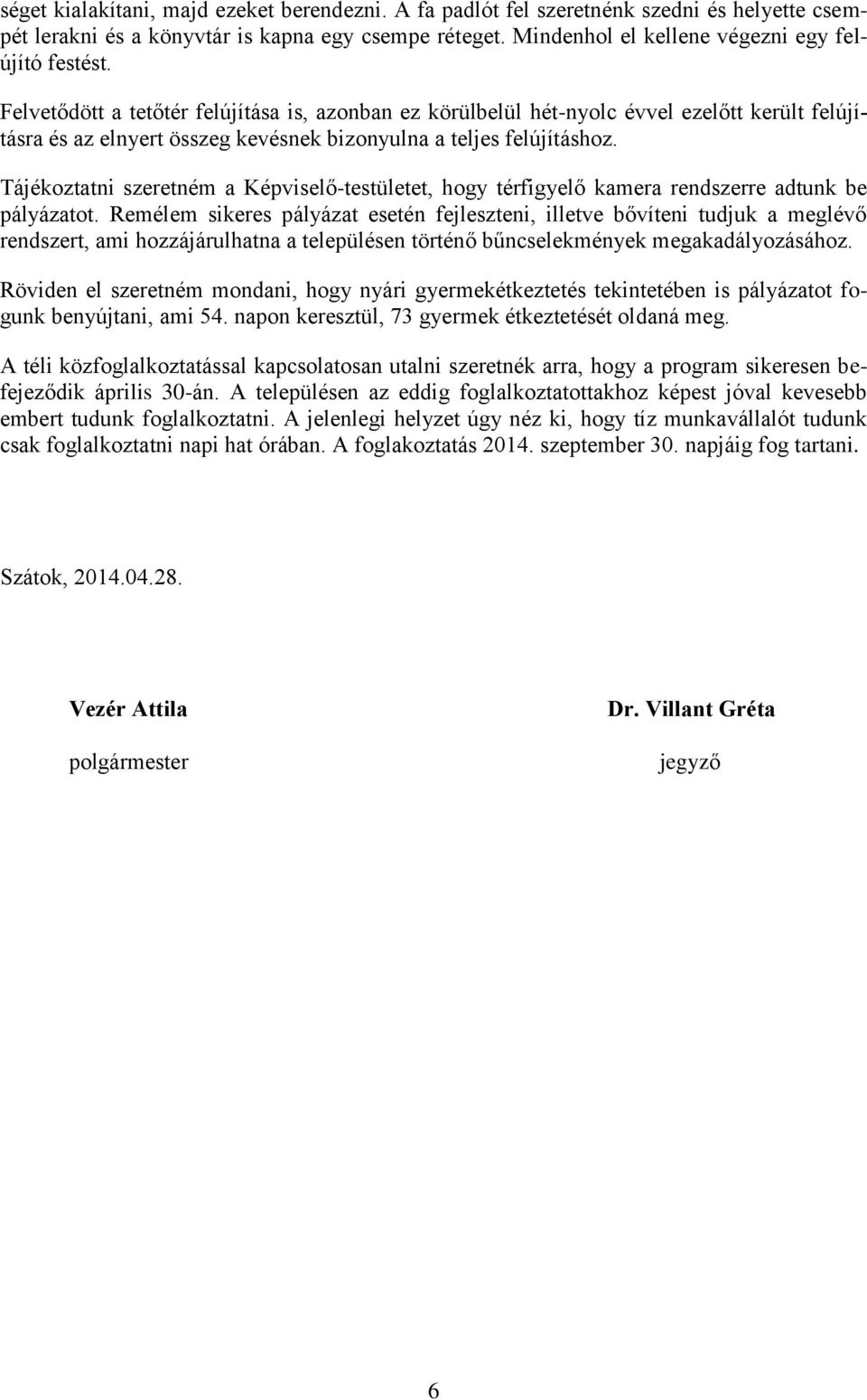 Tájékoztatni szeretném a Képviselő-testületet, hogy térfigyelő kamera rendszerre adtunk be pályázatot.