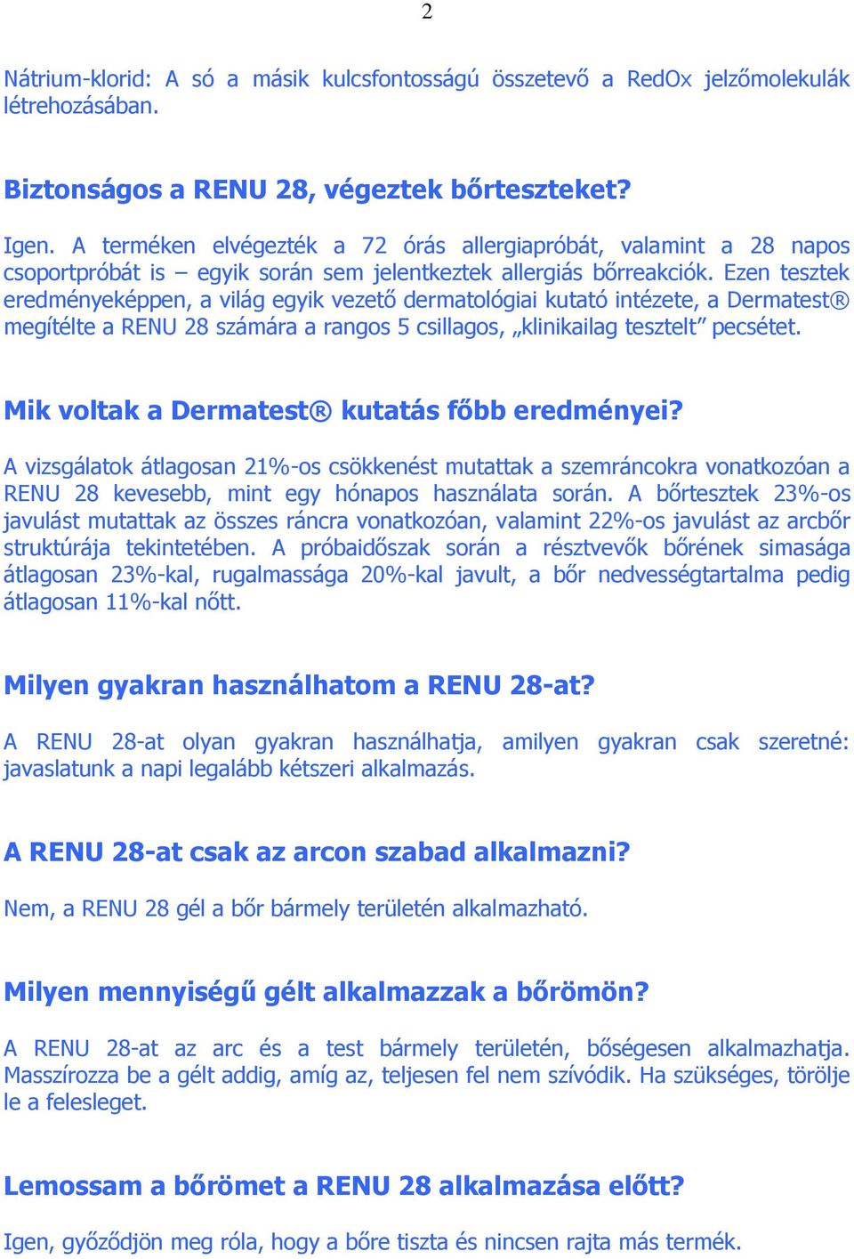 Ezen tesztek eredményeképpen, a világ egyik vezető dermatológiai kutató intézete, a Dermatest megítélte a RENU 28 számára a rangos 5 csillagos, klinikailag tesztelt pecsétet.