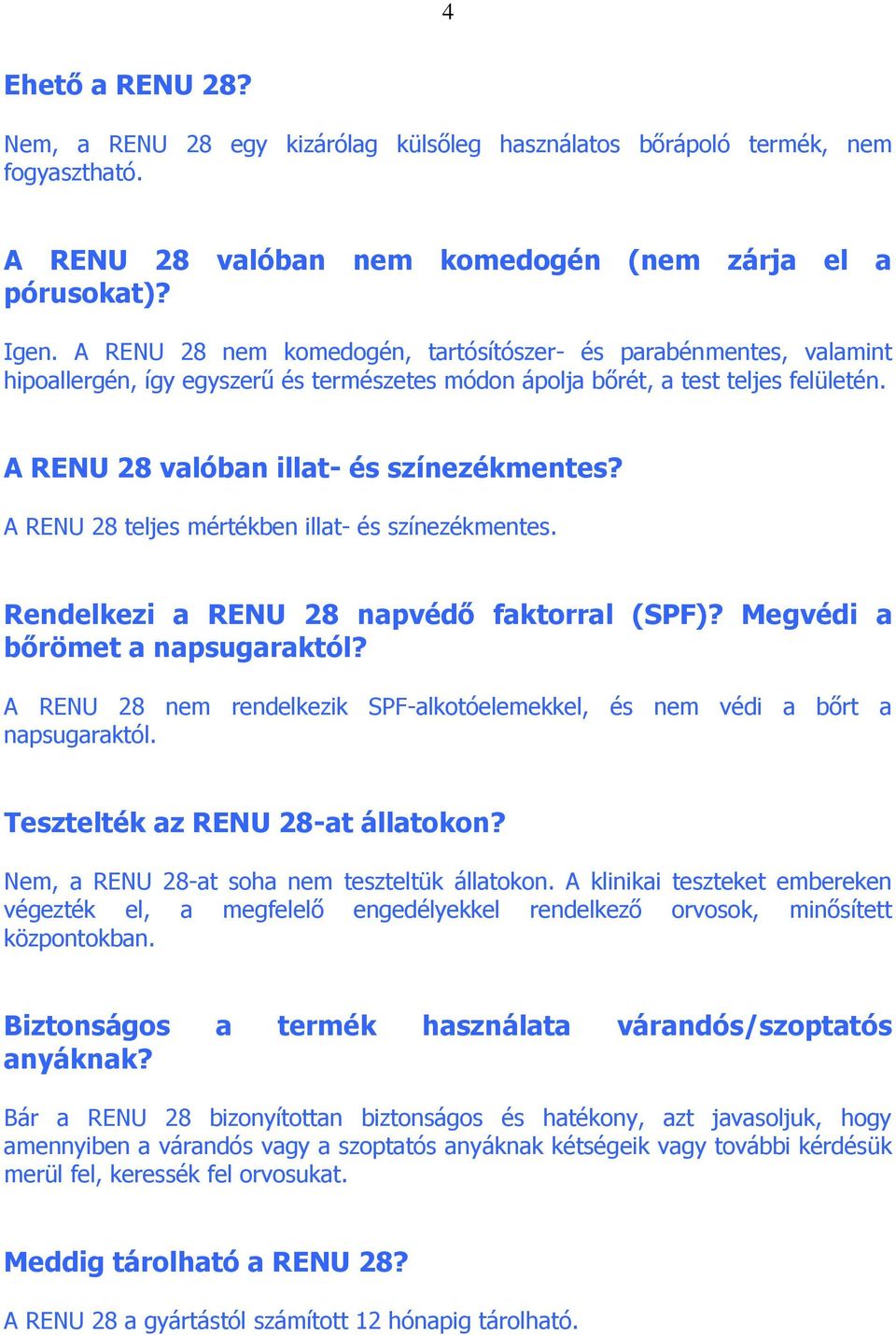 A RENU 28 teljes mértékben illat- és színezékmentes. Rendelkezi a RENU 28 napvédő faktorral (SPF)? Megvédi a bőrömet a napsugaraktól?