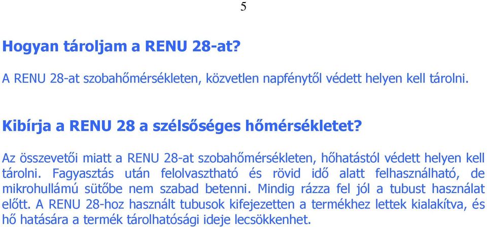 Az összevetői miatt a RENU 28-at szobahőmérsékleten, hőhatástól védett helyen kell tárolni.