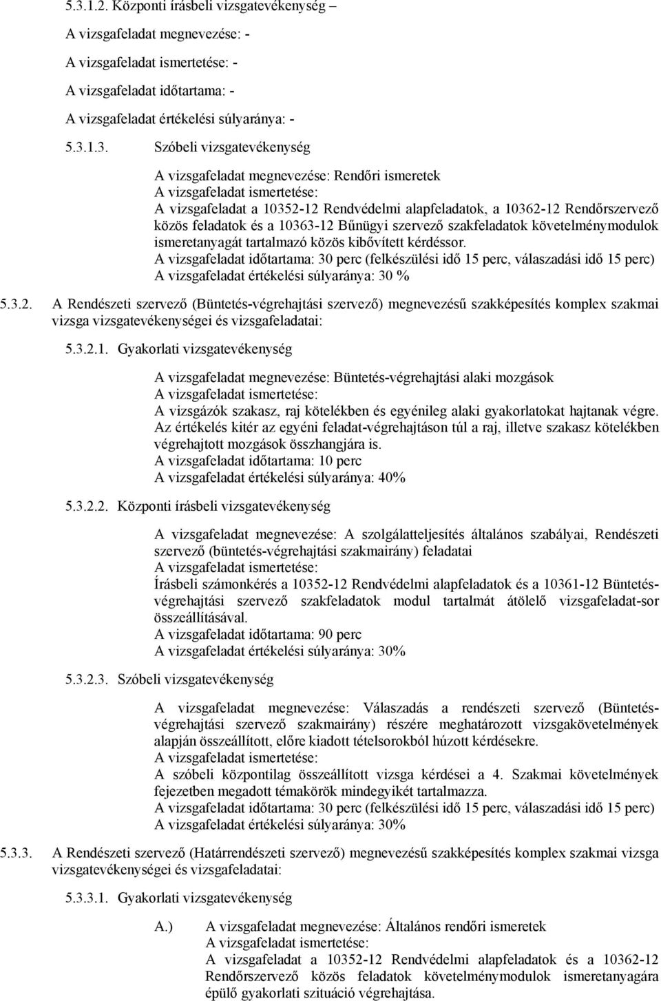 kibővített kérdéssor. vizsgafeladat időtartama: 30 perc (felkészülési idő 15 perc, válaszadási idő 15 perc) vizsgafeladat értékelési súlyaránya: 30 % 5.3.2.