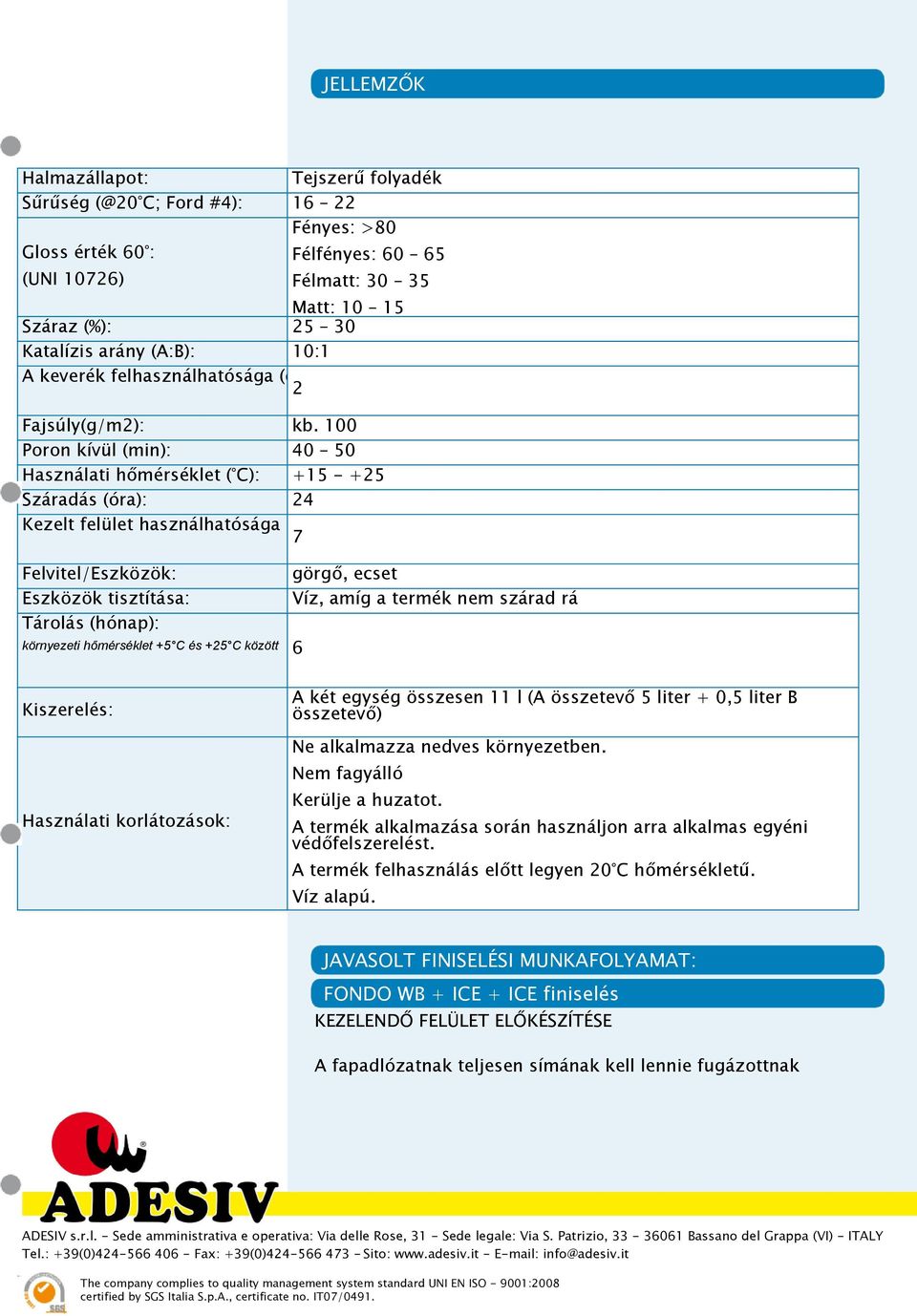 100 Poron kívül (min): 40 50 Használati hőmérséklet ( C): +15 - +25 Száradás (óra): 24 Kezelt felület használhatósága (nap): 7 Felvitel/Eszközök: Eszközök tisztítása: Tárolás (hónap): környezeti