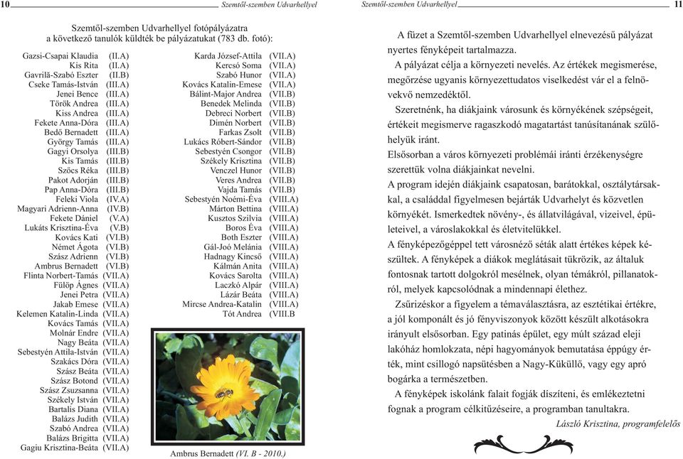 Adorján Pap Anna-Dóra Feleki Viola Magyari Adrienn-Anna Fekete Dániel Lukáts Krisztina-Éva Kovács Kati Német Ágota Szász Adrienn Ambrus Bernadett Flinta Norbert-Tamás Fülöp Ágnes Jenei Petra Jakab