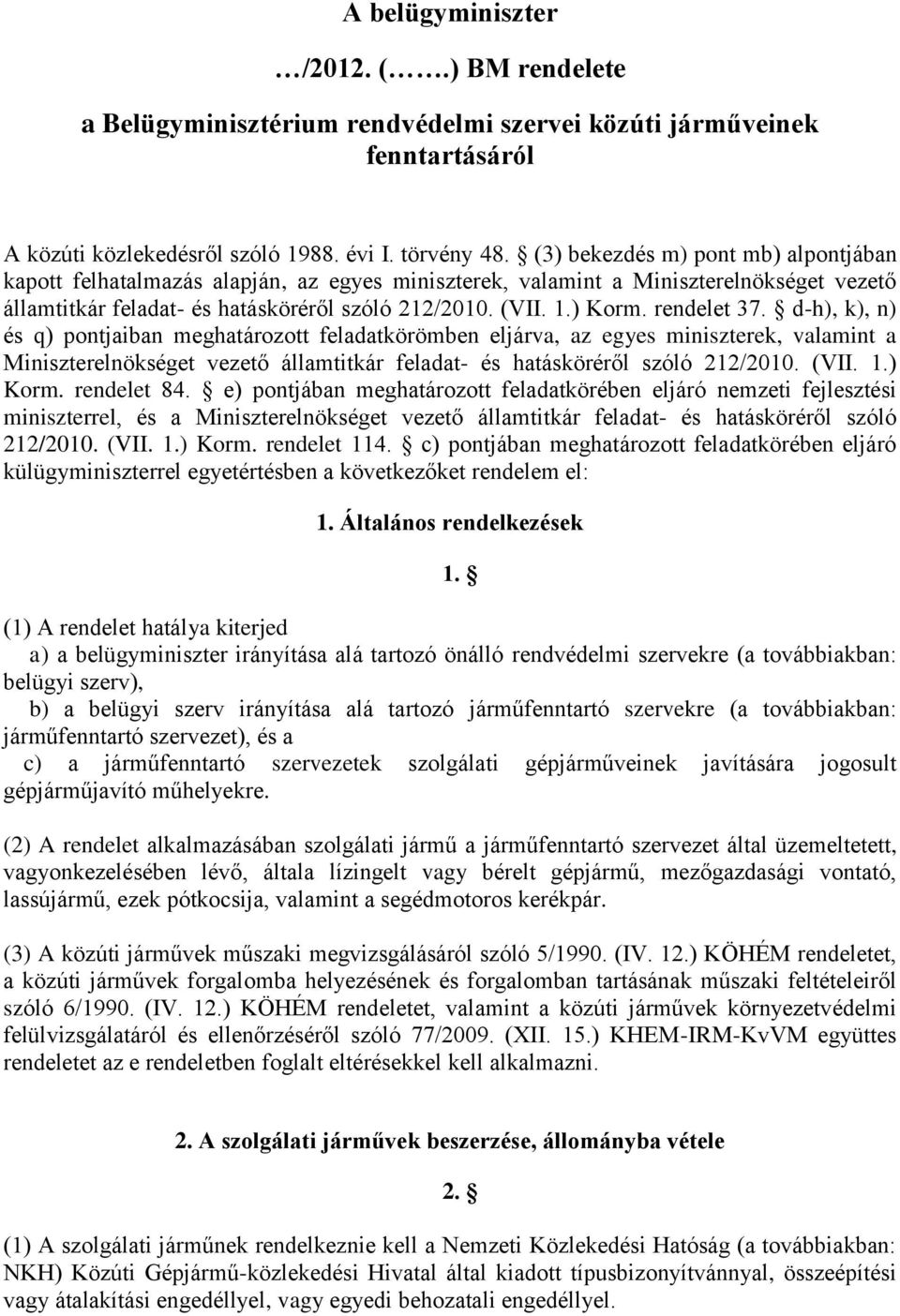 rendelet 37. d-h), k), n) és q) pontjaiban meghatározott feladatkörömben eljárva, az egyes miniszterek, valamint a Miniszterelnökséget vezető államtitkár feladat- és hatásköréről szóló 212/2010. (VII.