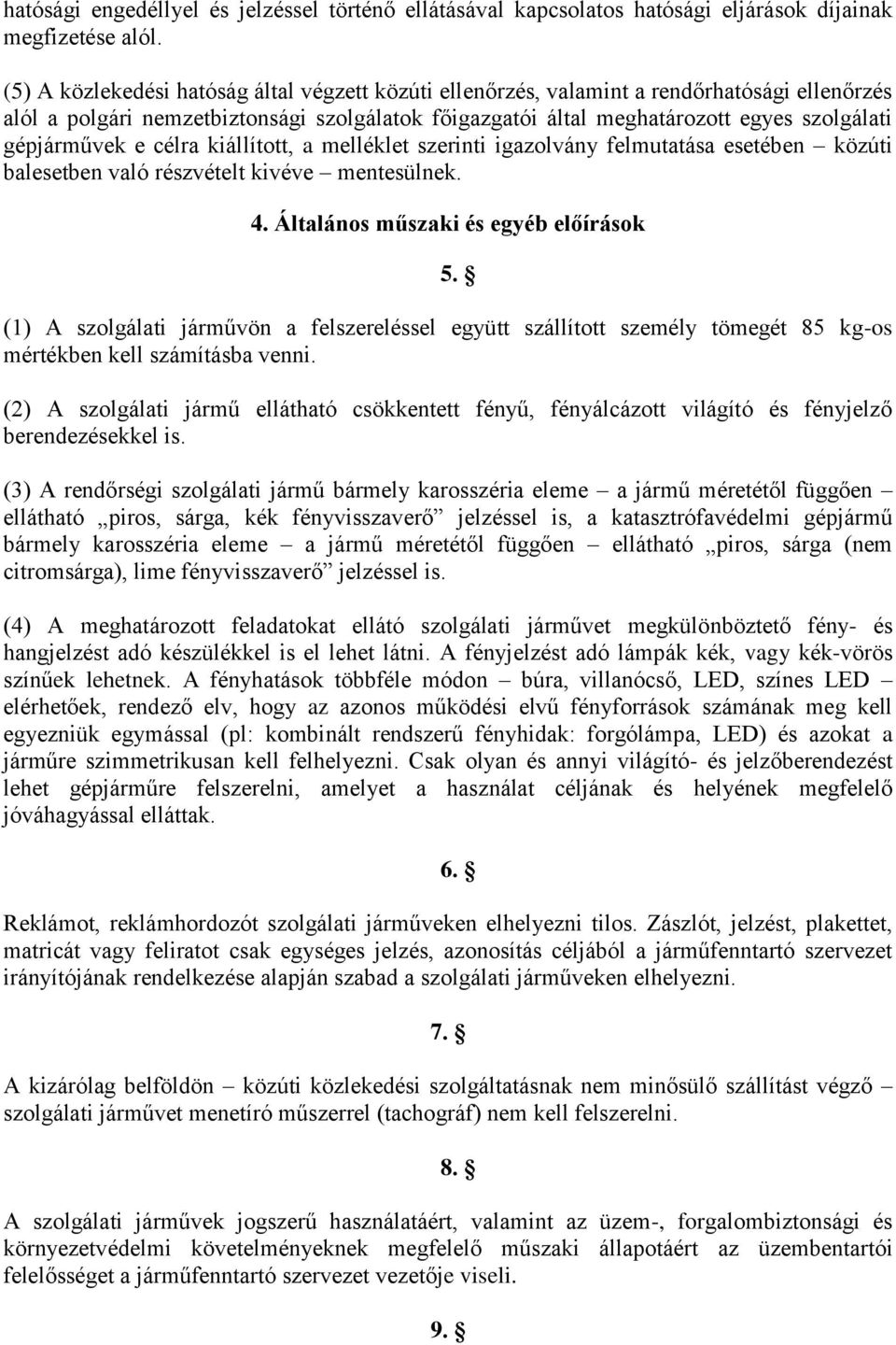 gépjárművek e célra kiállított, a melléklet szerinti igazolvány felmutatása esetében közúti balesetben való részvételt kivéve mentesülnek. 4. Általános műszaki és egyéb előírások 5.