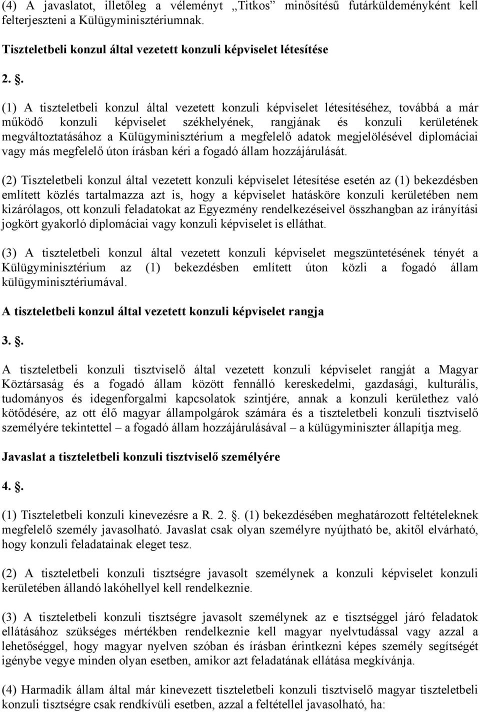 Külügyminisztérium a megfelelő adatok megjelölésével diplomáciai vagy más megfelelő úton írásban kéri a fogadó állam hozzájárulását.