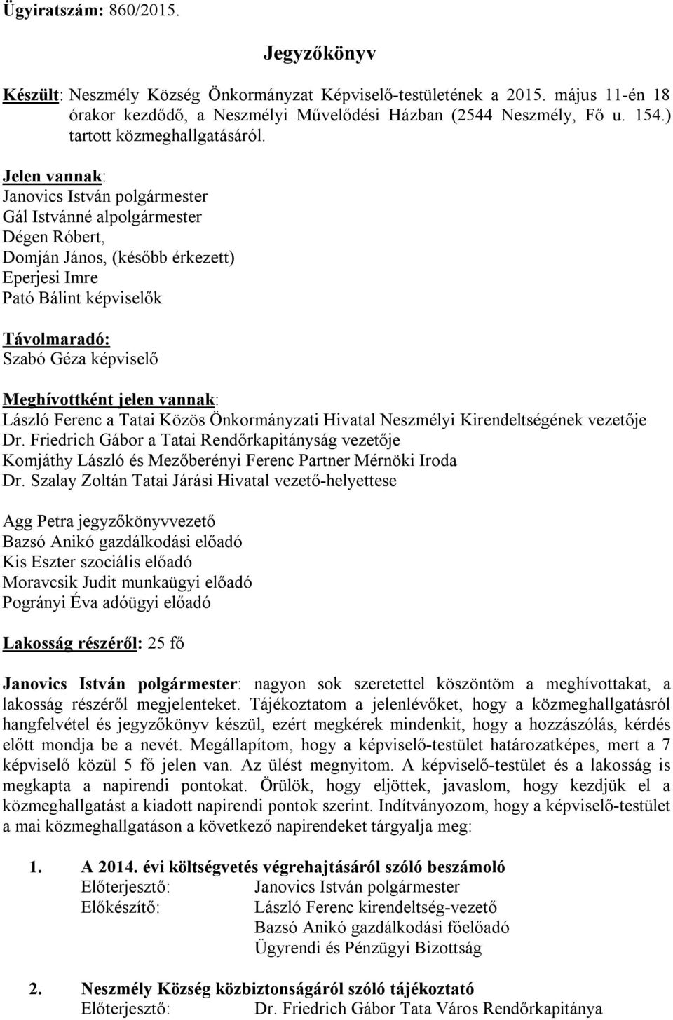 Jelen vannak: Janovics István polgármester Gál Istvánné alpolgármester Dégen Róbert, Domján János, (később érkezett) Eperjesi Imre Pató Bálint képviselők Távolmaradó: Szabó Géza képviselő