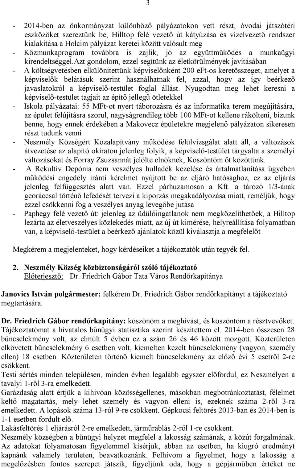 azt gondolom, ezzel segítünk az életkörülmények javításában - A költségvetésben elkülönítettünk képviselőnként 200 eft-os keretösszeget, amelyet a képviselők belátásuk szerint használhatnak fel,