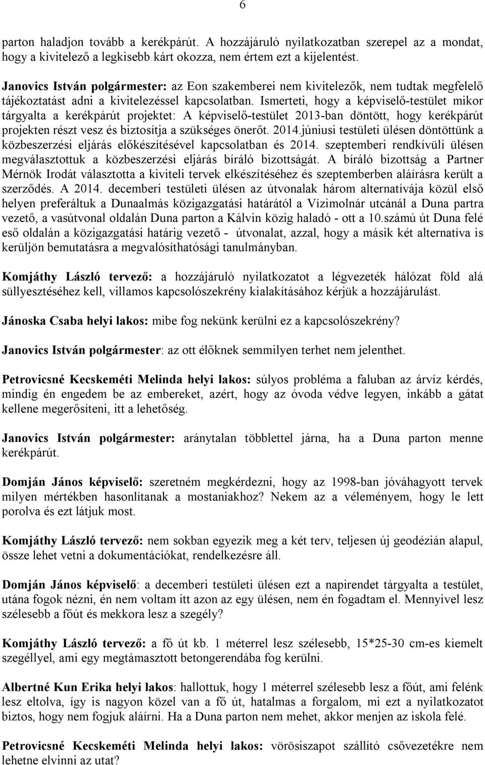 Ismerteti, hogy a képviselő-testület mikor tárgyalta a kerékpárút projektet: A képviselő-testület 2013-ban döntött, hogy kerékpárút projekten részt vesz és biztosítja a szükséges önerőt. 2014.