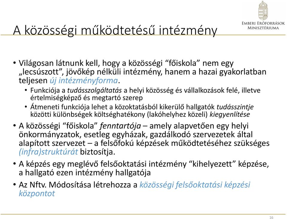 különbségek költséghatékony (lakóhelyhez közeli) kiegyenlítése A közösségi főiskola fenntartója amely alapvetően egy helyi önkormányzatok, esetleg egyházak, gazdálkodó szervezetek által alapított