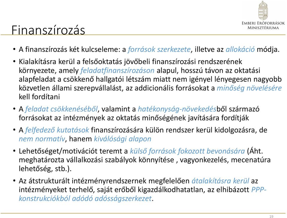 igényel lényegesen nagyobb közvetlen állami szerepvállalást, az addicionális forrásokat a minőség növelésére kell fordítani A feladat csökkenéséből, valamint a hatékonyság-növekedésből származó