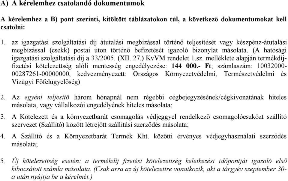 (A hatósági igazgatási szolgáltatási díj a 33/2005. (XII. 27.) KvVM rendelet 1.sz. melléklete alapján termékdíjfizetési kötelezettség alóli mentesség engedélyezése: 144 000.