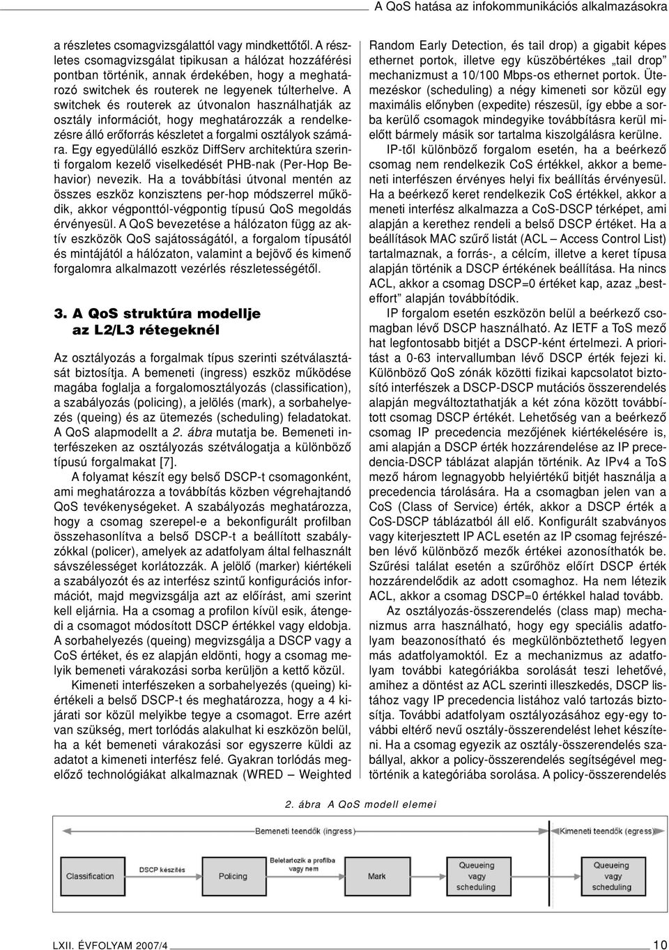 A switchek és routerek az útvonalon használhatják az osztály információt, hogy meghatározzák a rendelkezésre álló erôforrás készletet a forgalmi osztályok számára.