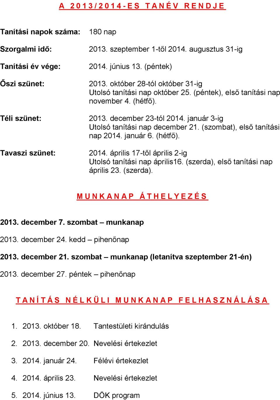 január 3-ig Utolsó tanítási nap december 21. (szombat), első tanítási nap 2014. január 6. (hétfő). 2014. április 17-től április 2-ig Utolsó tanítási nap április16.