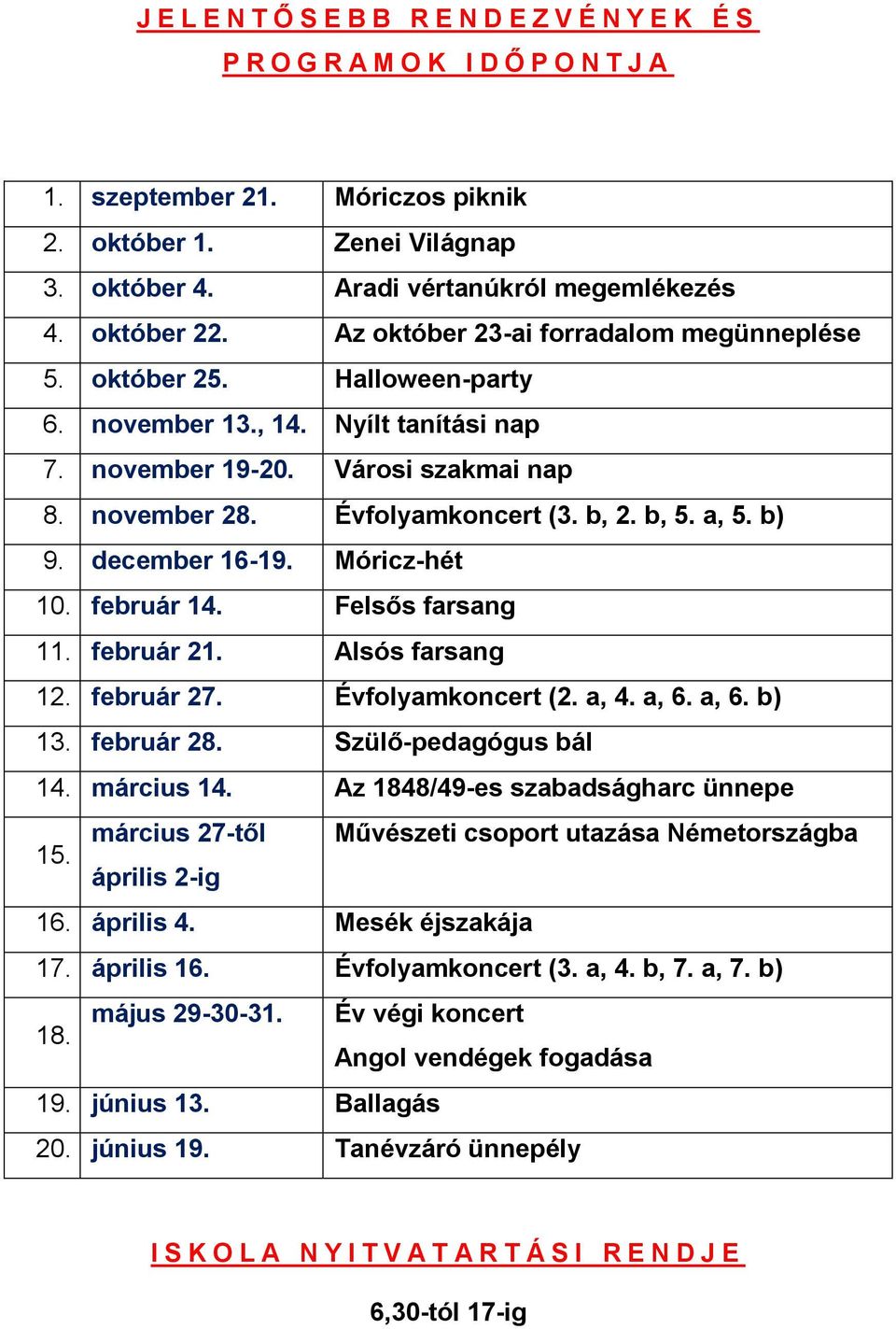 b, 2. b, 5. a, 5. b) 9. december 16-19. Móricz-hét 10. február 14. Felsős farsang 11. február 21. Alsós farsang 12. február 27. Évfolyamkoncert (2. a, 4. a, 6. a, 6. b) 13. február 28.