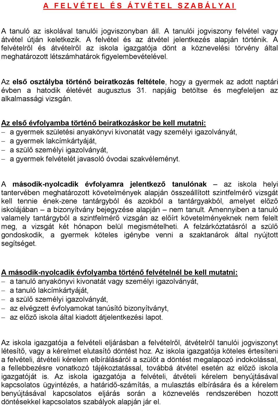 Az első osztályba történő beiratkozás feltétele, hogy a gyermek az adott naptári évben a hatodik életévét augusztus 31. napjáig betöltse és megfeleljen az alkalmassági vizsgán.