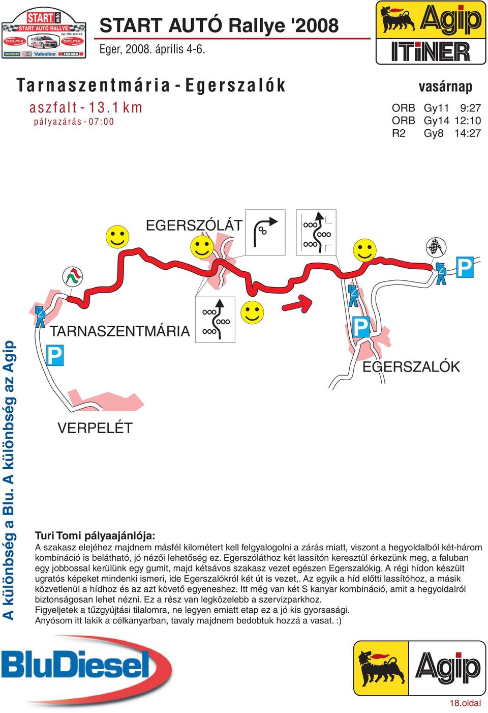 kombináció is belátható, jó nézői lehetőség ez. Egerszóláthoz két lassítón keresztül érkezünk meg, a faluban egy jobbossal kerülünk egy gumit, majd kétsávos szakasz vezet egészen Egerszalókig.