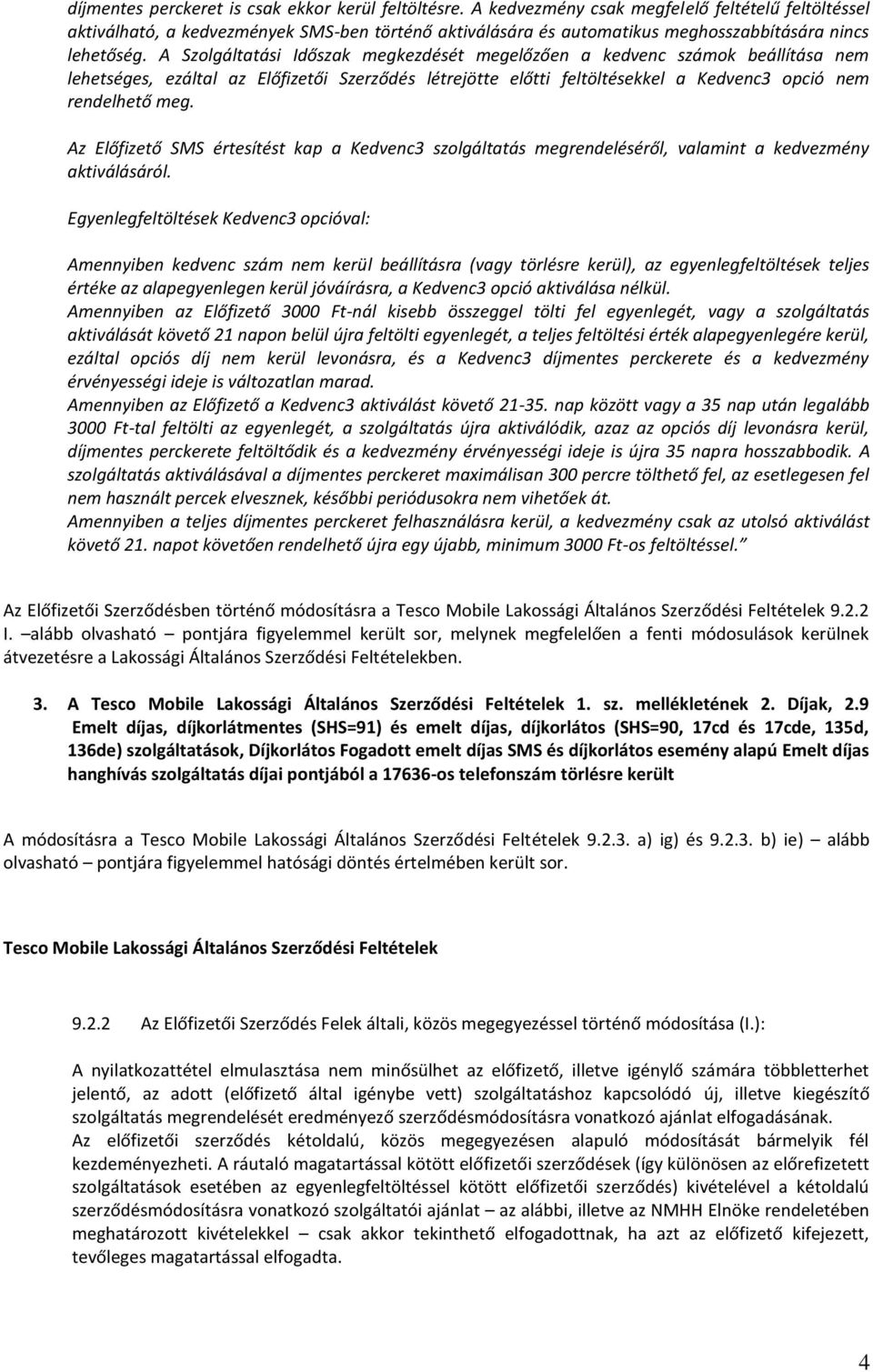 A Szolgáltatási Időszak megkezdését megelőzően a kedvenc számok beállítása nem lehetséges, ezáltal az Előfizetői Szerződés létrejötte előtti feltöltésekkel a Kedvenc3 opció nem rendelhető meg.