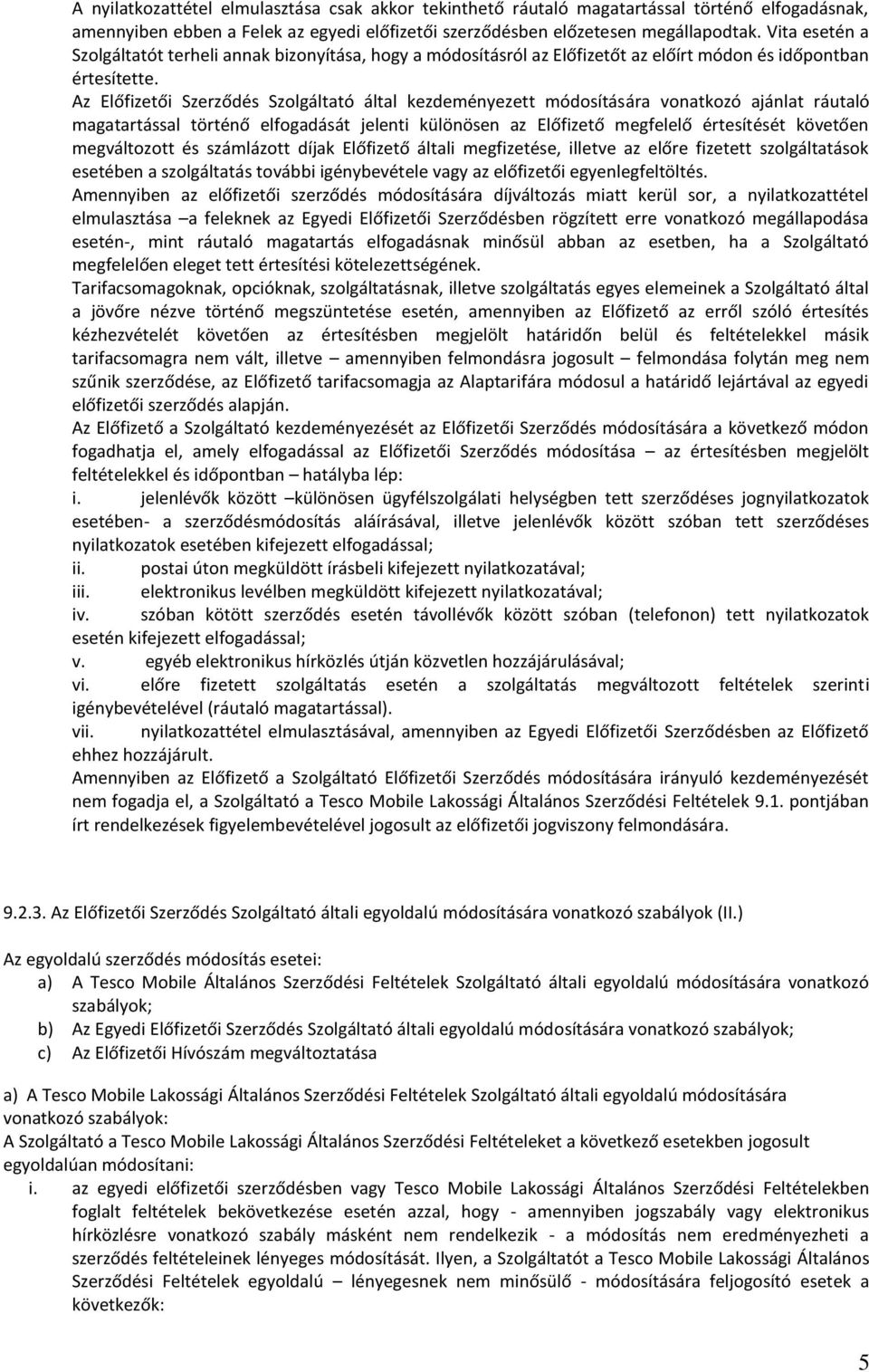 Az Előfizetői Szerződés Szolgáltató által kezdeményezett módosítására vonatkozó ajánlat ráutaló magatartással történő elfogadását jelenti különösen az Előfizető megfelelő értesítését követően