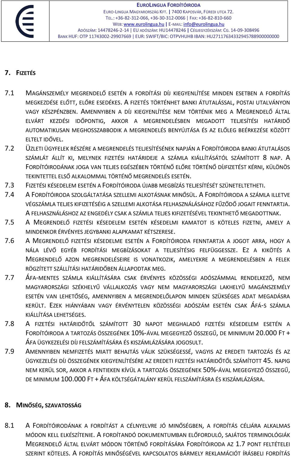 AMENNYIBEN A DÍJ KIEGYENLÍTÉSE NEM TÖRTÉNIK MEG A MEGRENDELŐ ÁLTAL ELVÁRT KEZDÉSI IDŐPONTIG, AKKOR A MEGRENDELÉSBEN MEGADOTT TELJESÍTÉSI HATÁRIDŐ AUTOMATIKUSAN MEGHOSSZABBODIK A MEGRENDELÉS