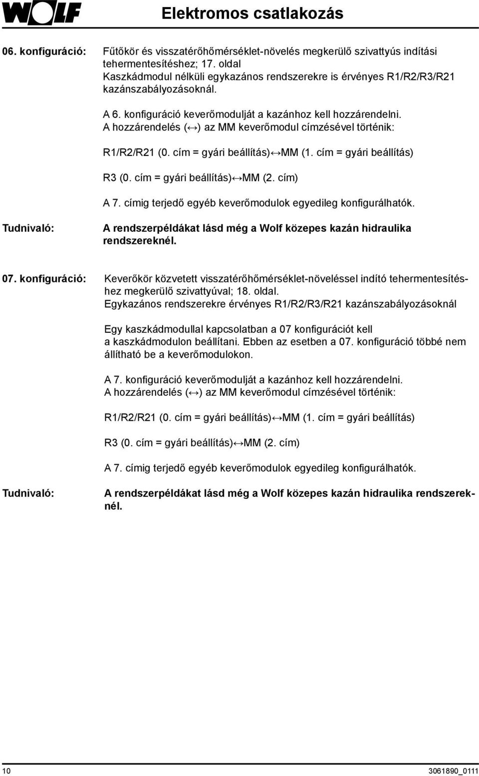 A hozzárendelés ( ) az keverőmodul címzésével történik: R1/R2/R21 (0. cím = gyári beállítás) (1. cím = gyári beállítás) R3 (0. cím = gyári beállítás) (2. cím) A 7.