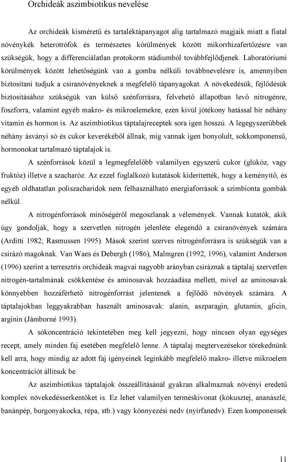 Laboratóriumi körülmények között lehetőségünk van a gomba nélküli továbbnevelésre is, amennyiben biztosítani tudjuk a csíranövényeknek a megfelelő tápanyagokat.