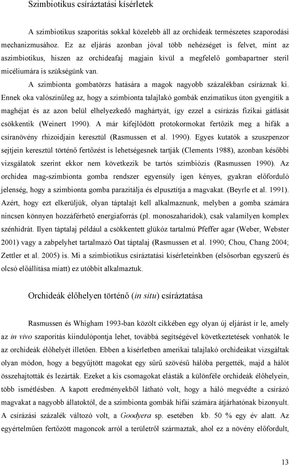 A szimbionta gombatörzs hatására a magok nagyobb százalékban csíráznak ki.