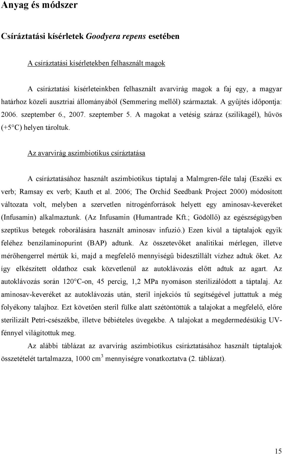 A magokat a vetésig száraz (szilikagél), hűvös (+5 C) helyen tároltuk.