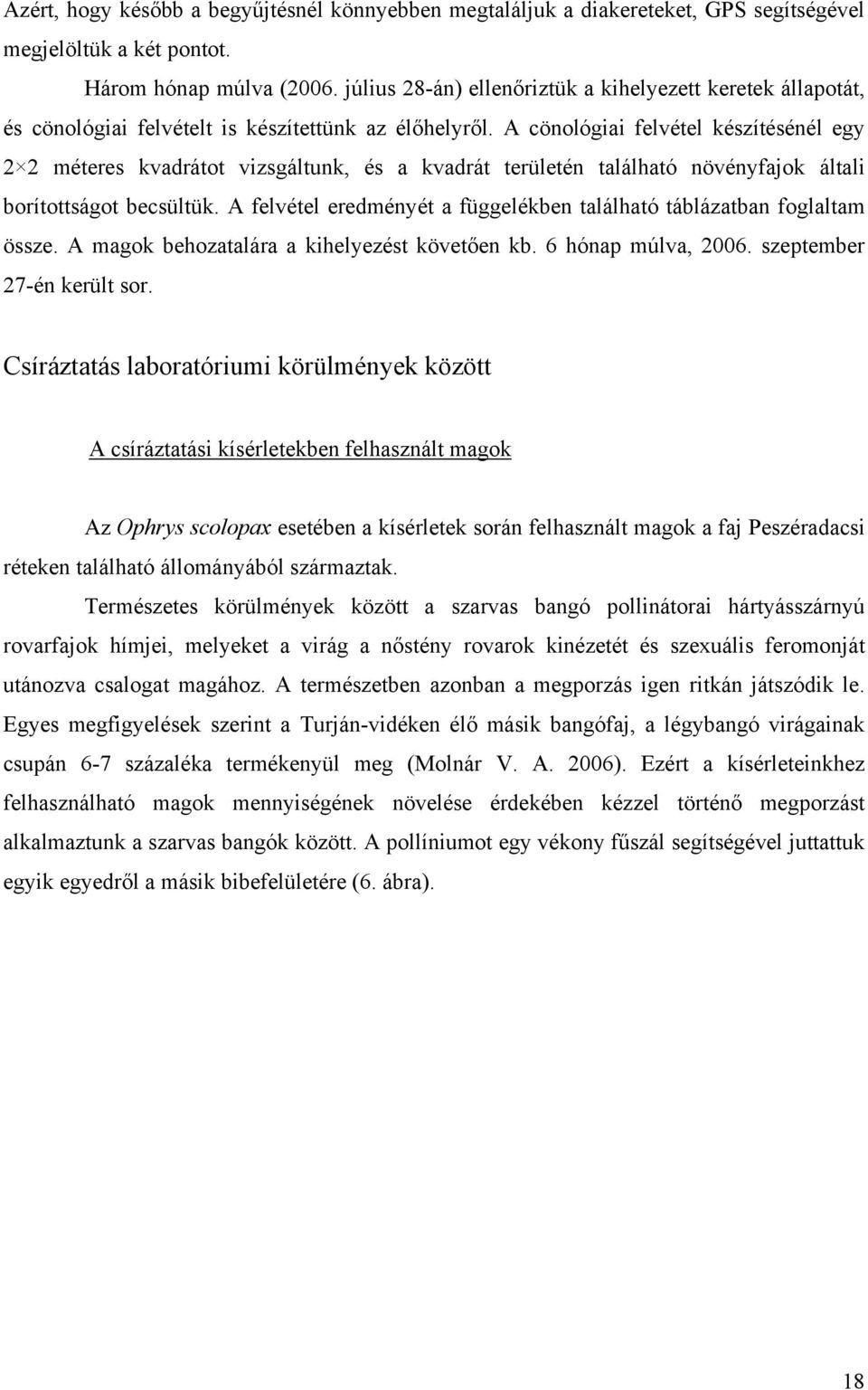 A cönológiai felvétel készítésénél egy 2 2 méteres kvadrátot vizsgáltunk, és a kvadrát területén található növényfajok általi borítottságot becsültük.