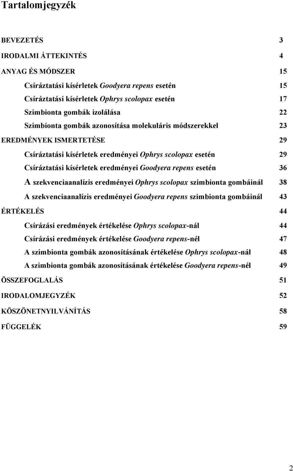 esetén 36 A szekvenciaanalízis eredményei Ophrys scolopax szimbionta gombáinál 38 A szekvenciaanalízis eredményei Goodyera repens szimbionta gombáinál 43 ÉRTÉKELÉS 44 Csírázási eredmények értékelése