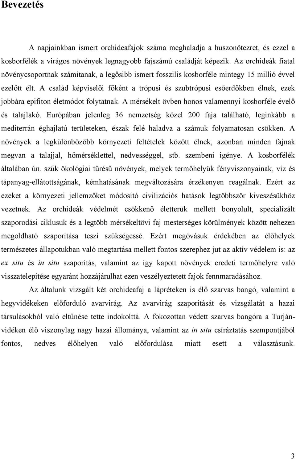 A család képviselői főként a trópusi és szubtrópusi esőerdőkben élnek, ezek jobbára epifiton életmódot folytatnak. A mérsékelt övben honos valamennyi kosborféle évelő és talajlakó.