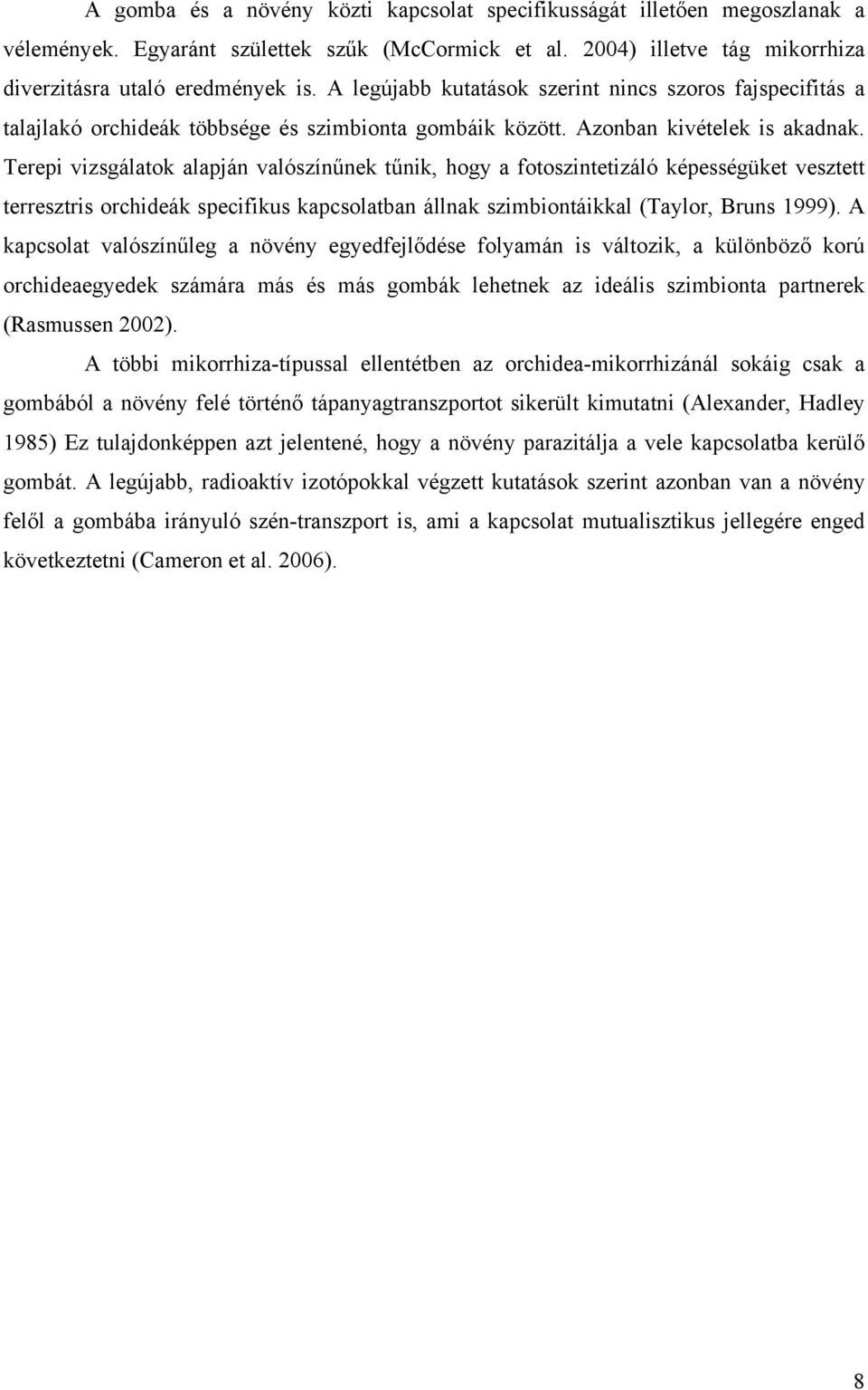 Terepi vizsgálatok alapján valószínűnek tűnik, hogy a fotoszintetizáló képességüket vesztett terresztris orchideák specifikus kapcsolatban állnak szimbiontáikkal (Taylor, Bruns 1999).