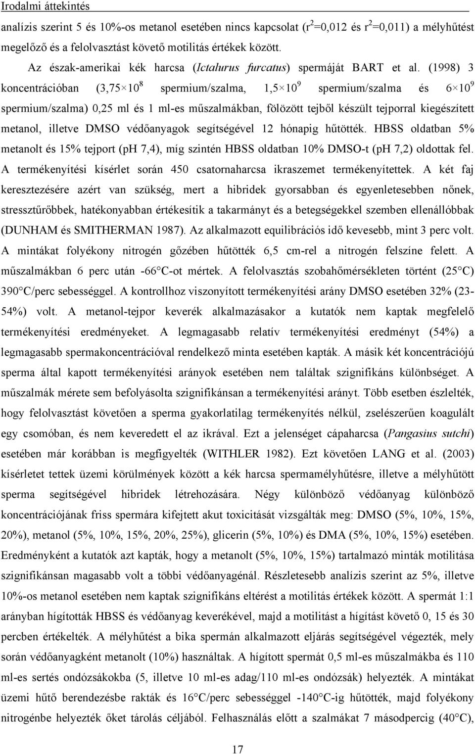 (1998) 3 koncentrációban (3,75 10 8 spermium/szalma, 1,5 10 9 spermium/szalma és 6 10 9 spermium/szalma) 0,25 ml és 1 ml-es műszalmákban, fölözött tejből készült tejporral kiegészített metanol,