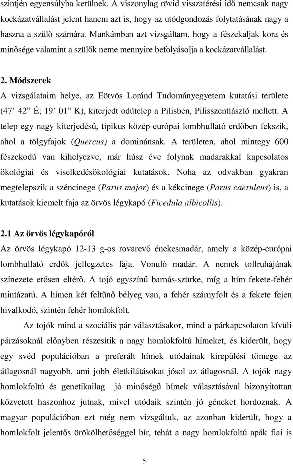 Módszerek A vizsgálataim helye, az Eötvös Loránd Tudományegyetem kutatási területe (47 42 É; 19 01 K), kiterjedt odútelep a Pilisben, Pilisszentlászló mellett.