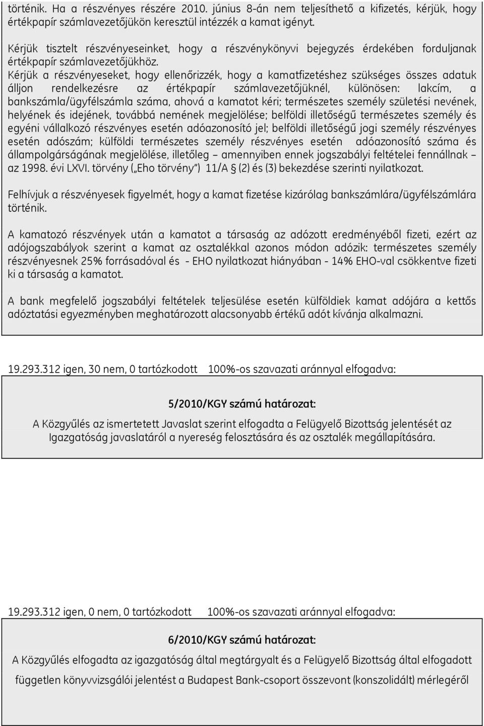 Kérjük a részvényeseket, hogy ellenőrizzék, hogy a kamatfizetéshez szükséges összes adatuk álljon rendelkezésre az értékpapír számlavezetőjüknél, különösen: lakcím, a bankszámla/ügyfélszámla száma,