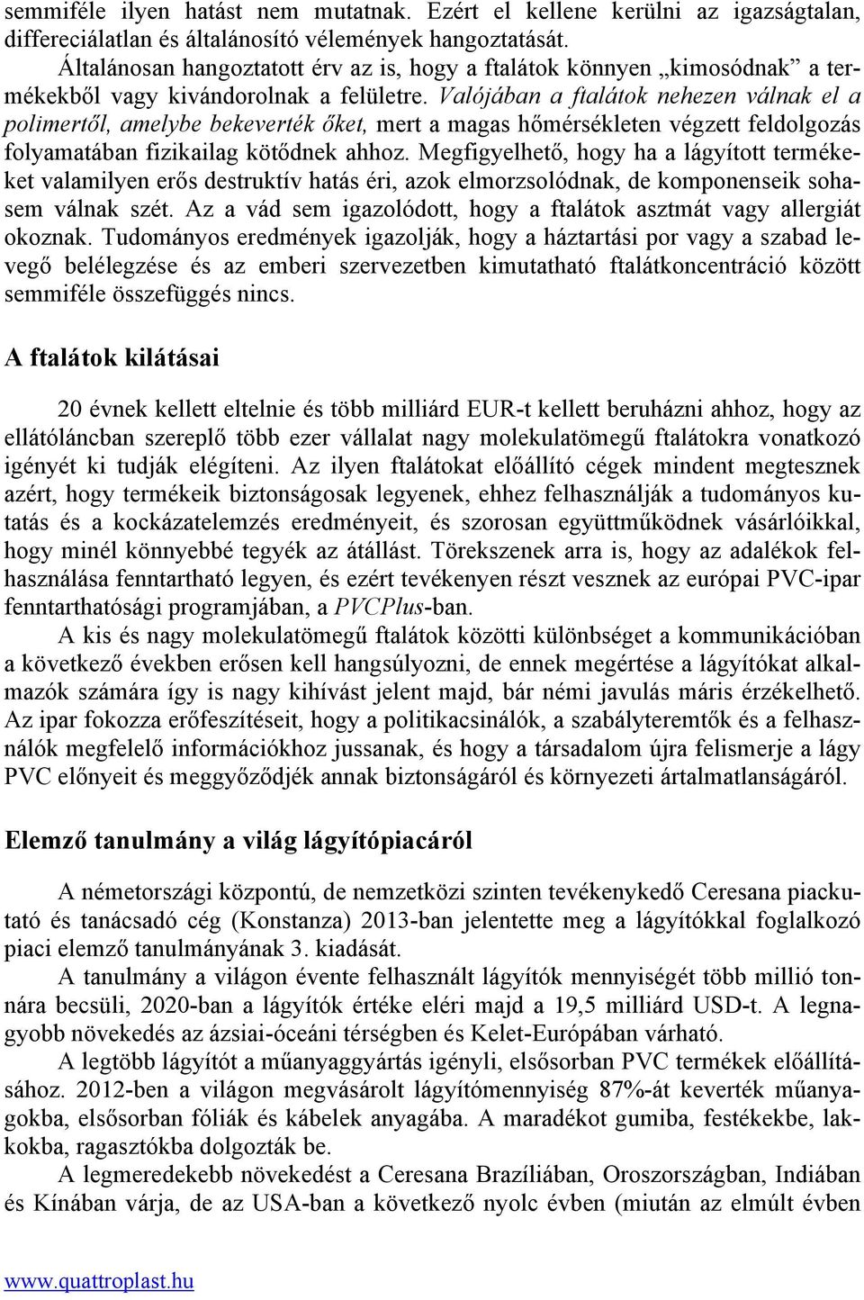 Valójában a ftalátok nehezen válnak el a polimertől, amelybe bekeverték őket, mert a magas hőmérsékleten végzett feldolgozás folyamatában fizikailag kötődnek ahhoz.