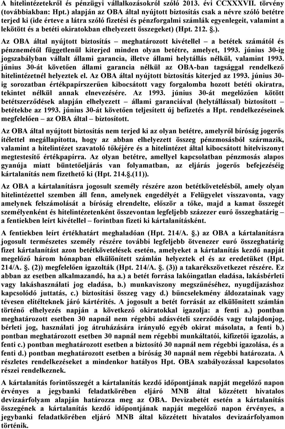 elhelyezett összegeket) (Hpt. 212..). Az OBA által nyújtott biztosítás meghatározott kivétellel a betétek számától és pénznemétől függetlenül kiterjed minden olyan betétre, amelyet, 1993.