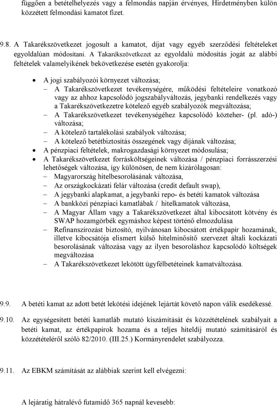 A Takarékszövetkezet az egyoldalú módosítás jogát az alábbi feltételek valamelyikének bekövetkezése esetén gyakorolja: A jogi szabályozói környezet változása; A Takarékszövetkezet tevékenységére,