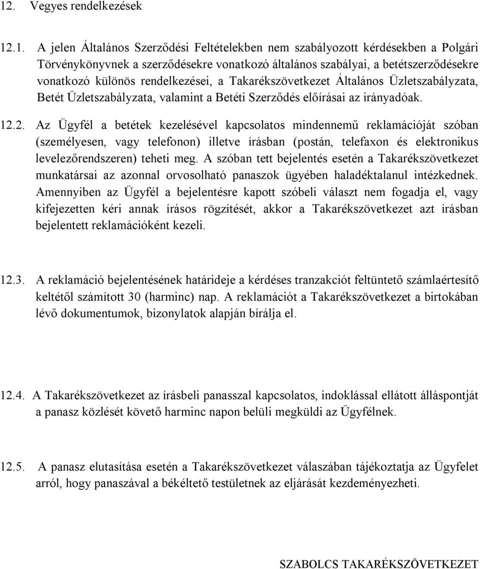 2. Az Ügyfél a betétek kezelésével kapcsolatos mindennemű reklamációját szóban (személyesen, vagy telefonon) illetve írásban (postán, telefaxon és elektronikus levelezőrendszeren) teheti meg.